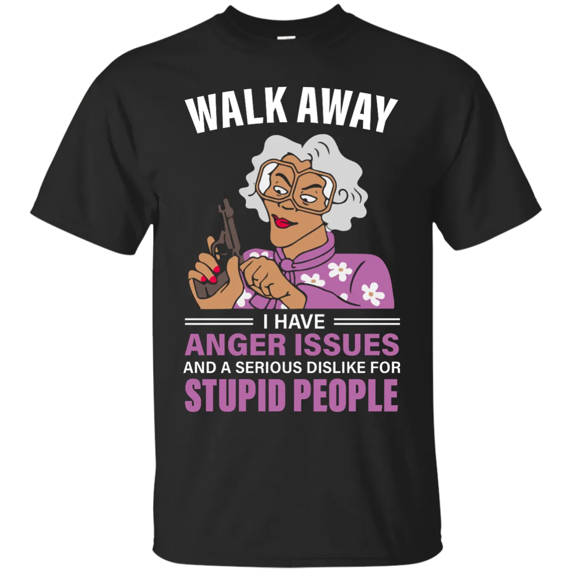Madea, Walk away I have anger issues and a serious dislike for stupid people shirt